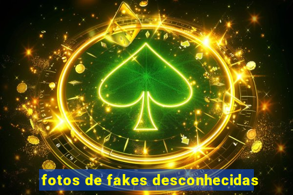 fotos de fakes desconhecidas